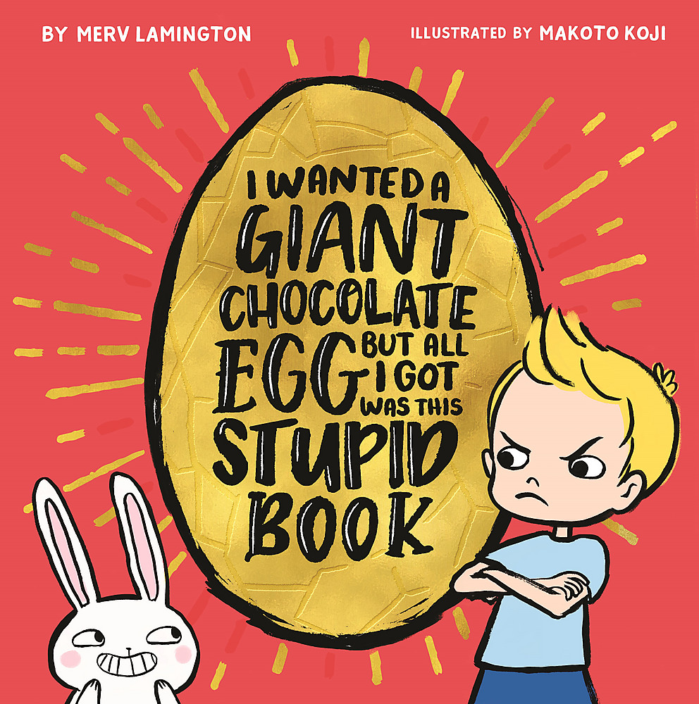 I Wanted a Giant Chocolate Egg but All I Got Was this Stupid Book